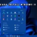 Cara Menginstal Windows 11, Panduan Lengkap dari A hingga Z