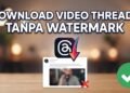 Download Video Threads Tanpa Watermark, Begini Cara Mudahnya